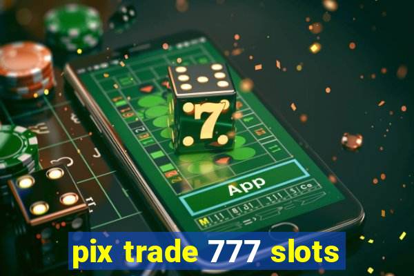 pix trade 777 slots